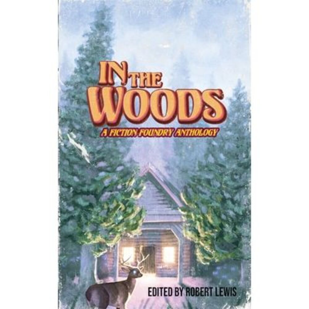 In the Woods: A Fiction Foundry Anthology -- Robert Lewis